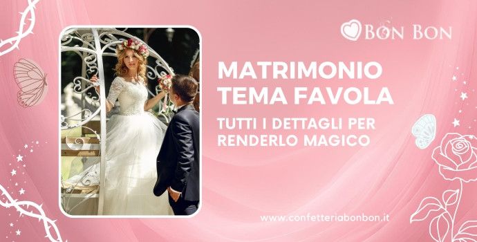 Matrimonio a tema favola: Tutti i dettagli per renderlo magico